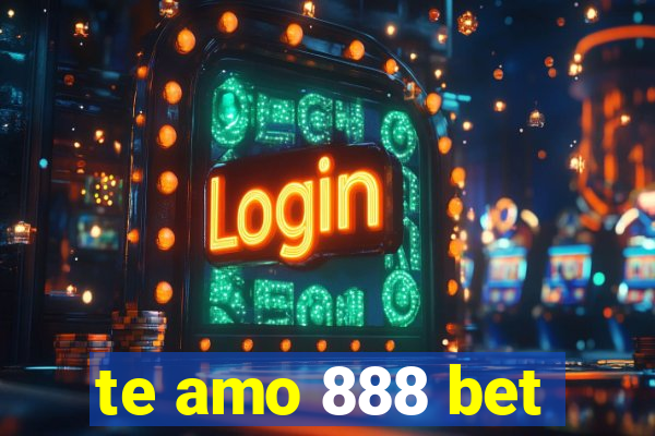 te amo 888 bet